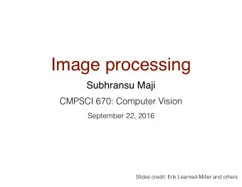 Image processing  Subhransu Maji  CMPSCI 670: Computer Vision  September 22, 2016  Slides credit: