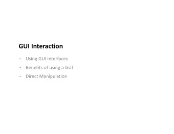 GUI Interaction  Using GUI interfaces    Benefits of using a GUI    Direct Manipulation