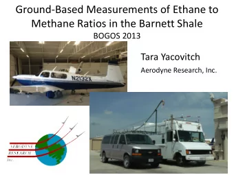 Ground-Based Measurements of Ethane to  Methane Ratios in the Barnett Shale  BOGOS 2013  Tara