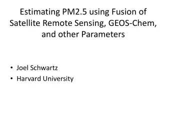 Estimating PM2.5 using Fusion of  Satellite Remote Sensing, GEOS-Chem,  and other Parameters