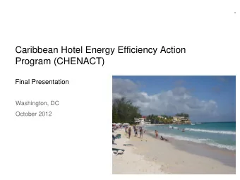 Caribbean Hotel Energy Efficiency Action  Program (CHENACT)  Final Presentation  Washington, DC