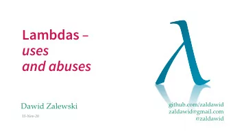 Lambdas   uses  and abuses  github.com/zaldawid  Dawid Zalewski  zaldawid@gmail.com  15-Nov-20