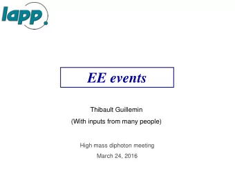 EE events  Thibault Guillemin  (With inputs from many people)  High mass diphoton meeting  March
