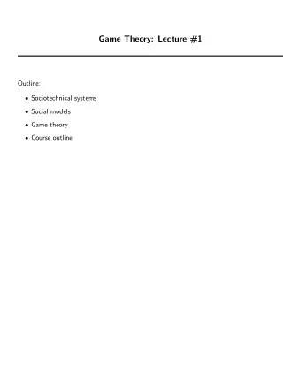 Game Theory: Lecture #1  Outline:  Sociotechnical systems  Social models  Game theory