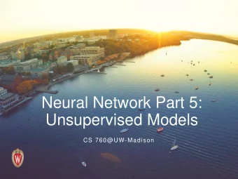 Neural Network Part 5:  Unsupervised Models  CS 760@UW-Madison  Goals for the lecture  you should