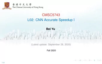 CMSC5743  L02: CNN Accurate Speedup I  Bei Yu  (Latest update: September 28, 2020)  Fall 2020  1 /