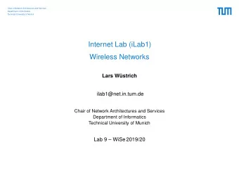 Internet Lab (iLab1)  Wireless Networks  Lars Wstrich  ilab1@net.in.tum.de  Chair of Network