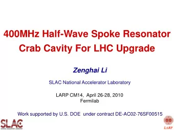 400MHz Half-Wave Spoke Resonator  Crab Cavity For LHC Upgrade  Zenghai Li  SLAC National