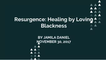 Resurgence: Healing by Loving  Blackness  BY JAMILA DANIEL  NOVEMBER 30, 2017  Resurgence:  Healing