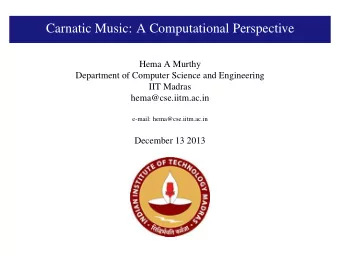 Carnatic Music: A Computational Perspective  Hema A Murthy  Department of Computer Science and