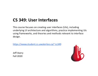 CS 349: User Interfaces  This course focuses on creating user interfaces (UIs), including