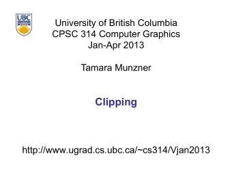 Clipping  http://www.ugrad.cs.ubc.ca/~cs314/Vjan2013  Reading for Clipping  FCG Sec 8.1.3-8.1.6