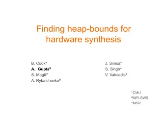 Finding heap-bounds for  hardware synthesis B. Cook +  J. Simsa* A. Gupta # S. Singh +  S. Magill*