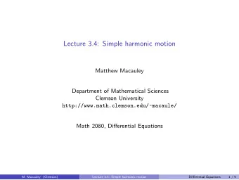 Lecture 3.4: Simple harmonic motion  Matthew Macauley  Department of Mathematical Sciences  Clemson