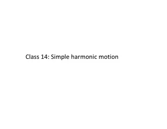 Class 14: Simple harmonic motion Class 14: Simple harmonic motion Origin of simple harmonic motion