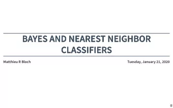 BAYES AND NEAREST NEIGHBOR  BAYES AND NEAREST NEIGHBOR  CLASSIFIERS  CLASSIFIERS  Matthieu R Bloch