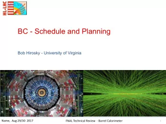 BC - Schedule and Planning  Bob Hirosky - University of Virginia  Name,  Aug 29/30  2017  FNAL