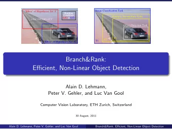 Branch&amp;Rank:  Efficient, Non-Linear Object Detection  Alain D. Lehmann,  Peter V. Gehler, and