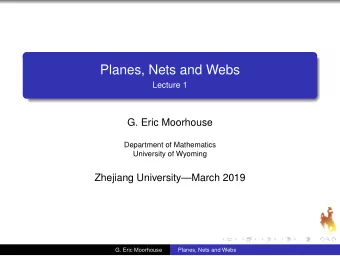 Planes, Nets and Webs  Lecture 1  G. Eric Moorhouse  Department of Mathematics  University of