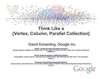 Think Like a  {Vertex, Column, Parallel Collection}  David Konerding, Google Inc.  Pregel: a system