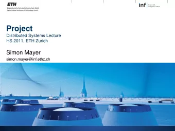 Project  Distributed Systems Lecture  HS 2011, ETH Zurich  Simon Mayer  simon.mayer@inf.ethz.ch