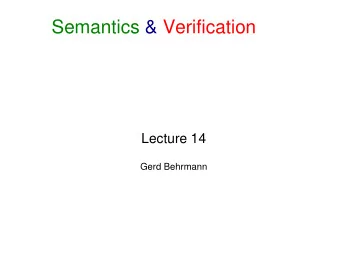 Semantics &amp; Verification  Lecture 14  Gerd Behrmann  Outline of remaining lectures  Lecture