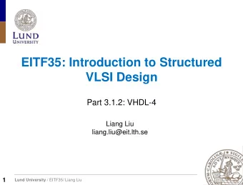 VLSI Design  Part 3.1.2: VHDL-4  Liang Liu  liang.liu@eit.lth.se  1 Lund University / EITF35/ Liang