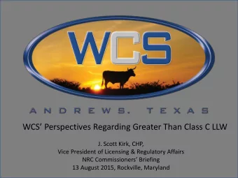 WCS Perspectives Regarding Greater Than Class C LLW  J. Scott Kirk, CHP,  Vice President of
