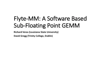 Flyte-MM: A Software Based  Sub-Floating Point GEMM  Richard Veras (Louisiana State University)