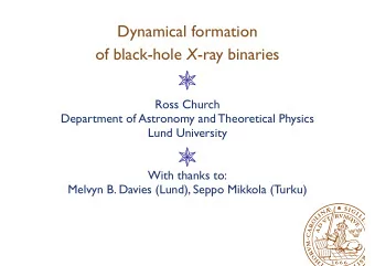 Dynamical formation ! of black-hole X -ray binaries Ross Church ! Department of Astronomy and
