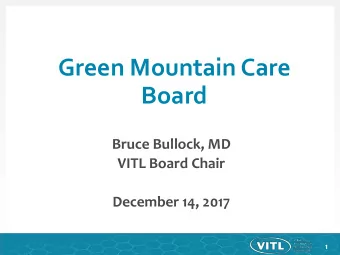 Green Mountain Care  Board  Bruce Bullock, MD  VITL Board Chair  December 14, 2017  1  Initial VITL