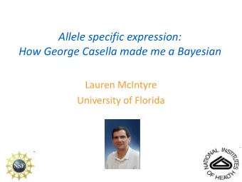Allele specific expression: How George Casella made me a Bayesian  Lauren McIntyre  University of