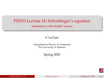 PH253 Lecture 14: Schrdingers equation  mechanics with matter waves  P. LeClair  Department of