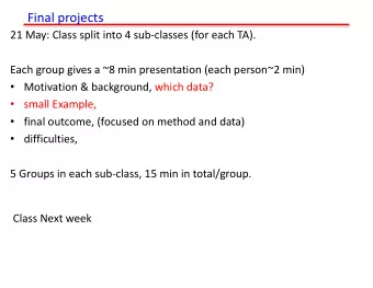 Final projects  21 May: Class split into 4 sub-classes (for each TA).  Each group gives a ~8 min