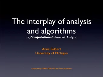 The interplay of analysis  and algorithms (or, Computational Harmonic Analysis)  Anna Gilbert