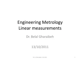 Engineering Metrology  Linear measurements  Dr. Belal Gharaibeh  13/10/2011  Dr. B. Gharaibeh  Fall