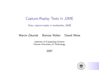 Capture-Replay Tests in J2ME Testy capture-replay w rodowisku J2ME  Marcin Zduniak  Bartosz