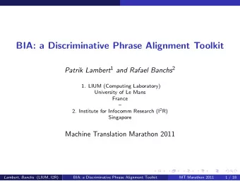 BIA: a Discriminative Phrase Alignment Toolkit Patrik Lambert 1 and Rafael Banchs 2  1. LIUM