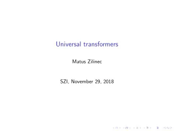 Universal transformers  Matus Zilinec  SZI, November 29, 2018  Motivation  What do we want? Given a