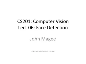 CS201: Computer Vision  Lect 06: Face Detection  John Magee  Slides Courtesy of Diane H. Theriault