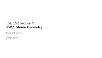 CSE 152 Section 5  HW2: Stereo Geometry  April 29, 2019  Owen Jow  Stereo: two views.  Why is one