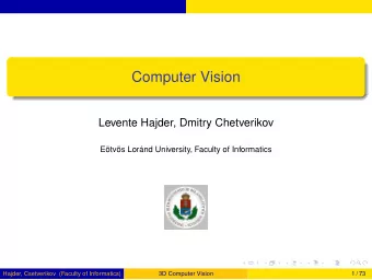 Computer Vision  Levente Hajder, Dmitry Chetverikov  Etvs Lornd University, Faculty of