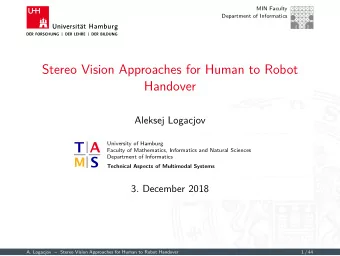 Stereo Vision Approaches for Human to Robot  Handover  Aleksej Logacjov  University of Hamburg