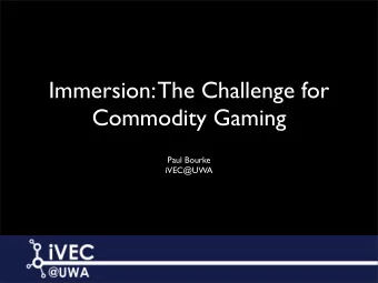 Immersion: The Challenge for  Commodity Gaming  Paul Bourke  iVEC@UWA  Introduction    Sense of