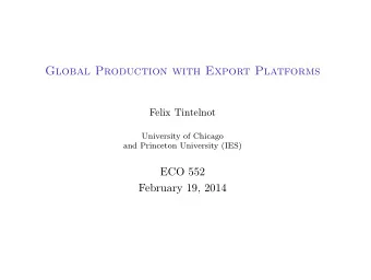 Global Production with Export Platforms  Felix Tintelnot  University of Chicago  and Princeton