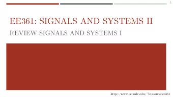 EE361: SIGNALS AND SYSTEMS II  REVIEW SIGNALS AND SYSTEMS I  http://www.ee.unlv.edu/~b1morris/ee361