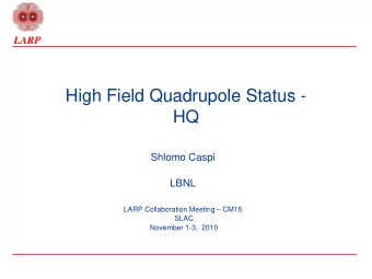 High Field Quadrupole Status -  HQ  Shlomo Caspi  LBNL LARP Collaboration Meeting  CM15  SLAC