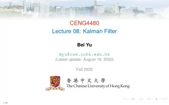 CENG4480  Lecture 08: Kalman Filter  Bei Yu  byu@cse.cuhk.edu.hk  (Latest update: August 19, 2020)