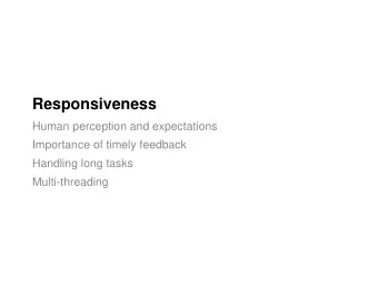 Responsiveness  Human perception and expectations  Importance of timely feedback  Handling long