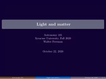 Light and matter  Astronomy 101  Syracuse University, Fall 2020  Walter Freeman  October 22, 2020
